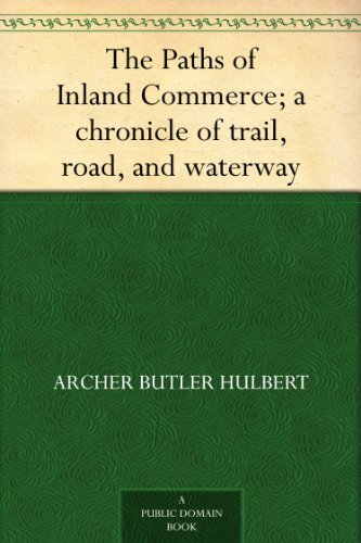 The Paths of Inland Commerce; A Chronicle of Trail, Road, and Waterway